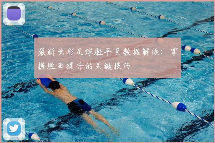 最新竞彩足球胜平负数据解读：掌握胜率提升的关键技巧