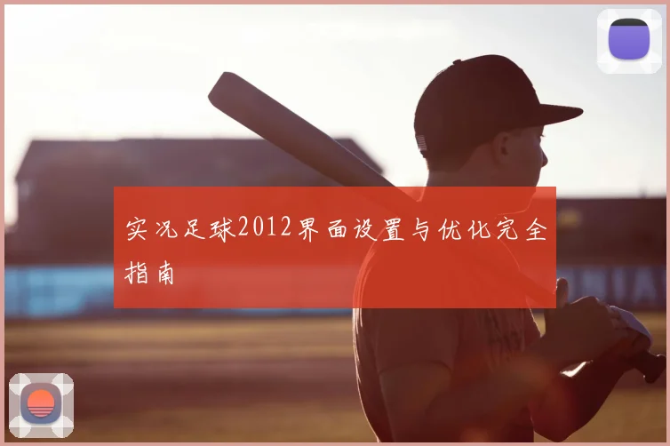 实况足球2012界面设置与优化完全指南